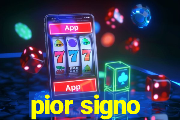 pior signo